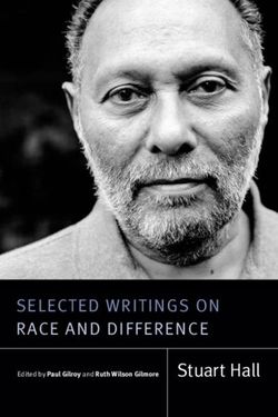 Stuart Hall SELECTED WRITINGS ON RACE AND DIFFERENCE - Edited by Paul Gilroy and Ruth Wilson Gilmore - Duke University Press
