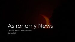 Astronomy News KW RASC FRIDAY JUNE 25TH 2021 JIM FAIRLES