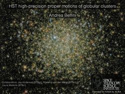 HST HIGH-PRECISION PROPER MOTIONS OF GLOBULAR CLUSTERS ANDREA BELLINI - COLLABORATORS: JAY ANDERSON (STSCI), ROELAND VAN DER MAREL (STSCI), LAURA ...