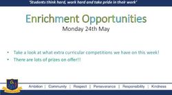 Enrichment Opportunities - Monday 24th May Take a look at what extra curricular competitions we have on this week! There are lots of prizes on ...