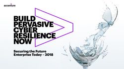 BUILD PERVASIVE CYBER RESILIENCE NOW - Securing the Future Enterprise Today 2018