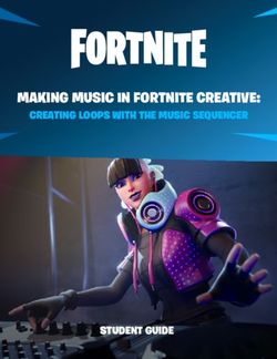 MAKING MUSIC IN FORTNITE CREATIVE: CREATING LOOPS WITH THE MUSIC SEQUENCER - STUDENT GUIDE - Unreal Engine