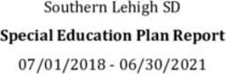 Southern Lehigh SD 07/01/2018 06/30/2021 - Special Education Plan Report