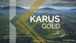 REDISCOVERING BC'S CARIBOO GOLD DISTRICT - karusgold.com - June 21, 2021 - Karus Gold